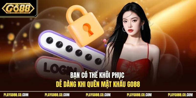 Bạn có thể khôi phục dễ dàng khi quên mật khẩu GO88