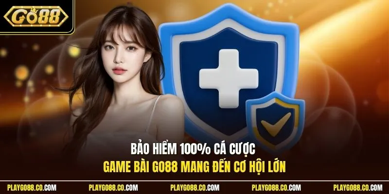 Bảo hiểm 100% cá cược game bài GO88 mang đến cơ hội lớn