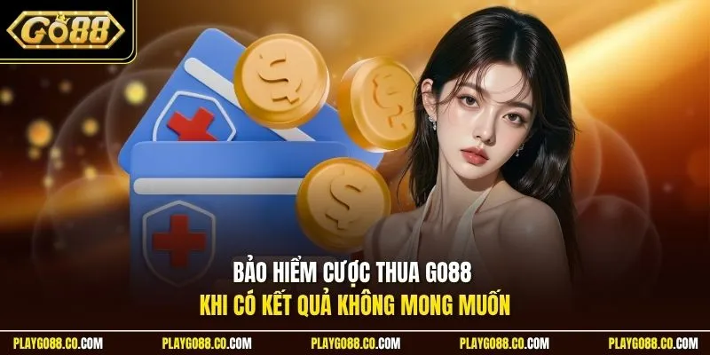 Bảo hiểm cược thua GO88 khi có kết quả không mong muốn
