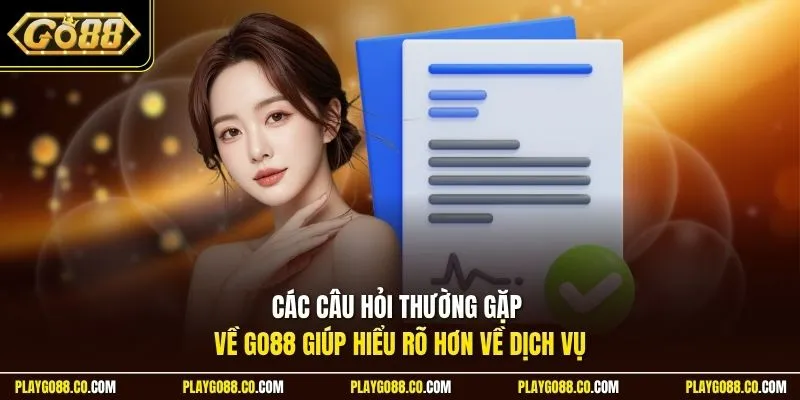 Các câu hỏi thường gặp về GO88 giúp hiểu rõ hơn về dịch vụ