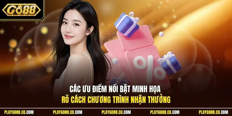 Các ưu điểm nổi bật minh họa rõ cách chương trình nhận thưởng