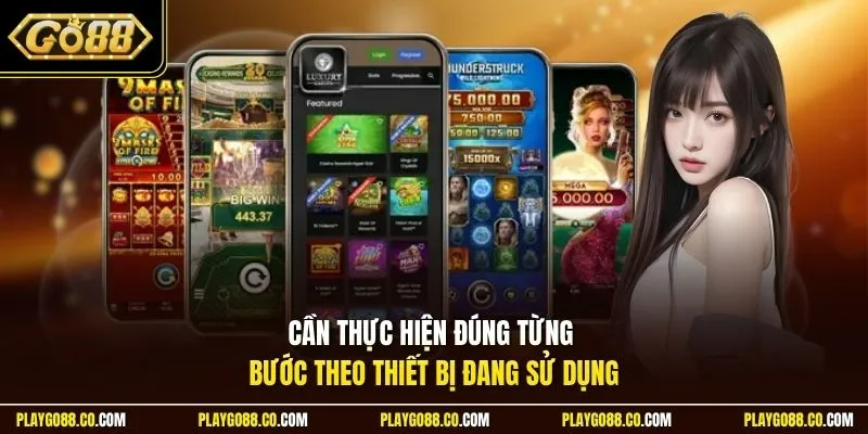 Cần thực hiện đúng từng bước theo thiết bị đang sử dụng