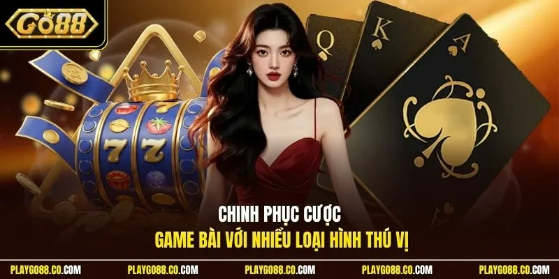 Chinh phục cược game bài với nhiều loại hình thú vị