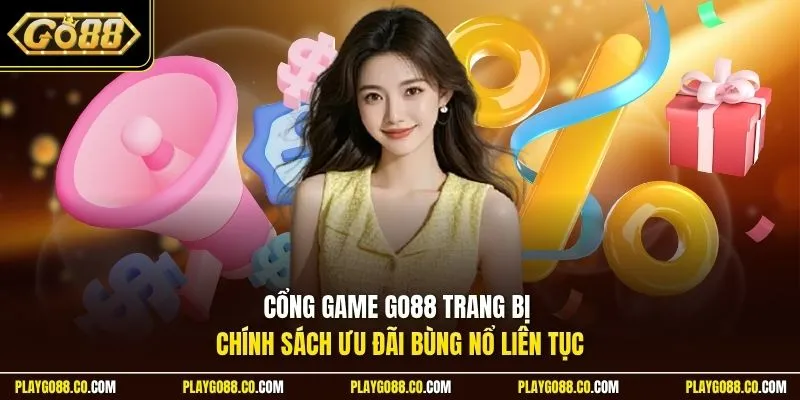 Cổng game GO88 trang bị chính sách ưu đãi bùng nổ liên tục