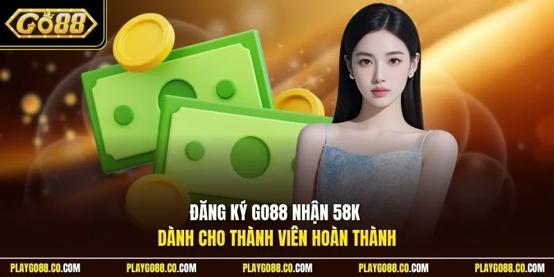Đăng ký GO88 nhận 58k dành cho thành viên hoàn thành