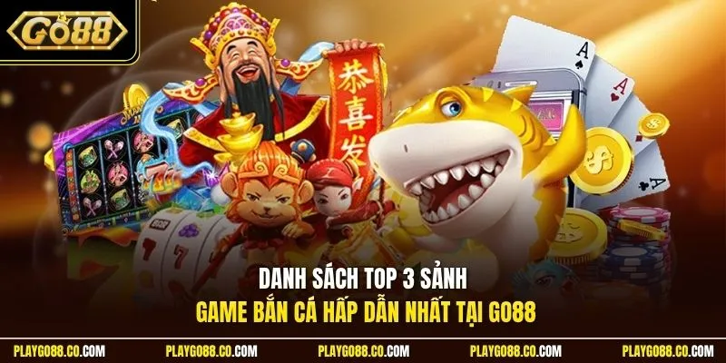 Danh sách top 3 sảnh game bắn cá hấp dẫn nhất tại GO88