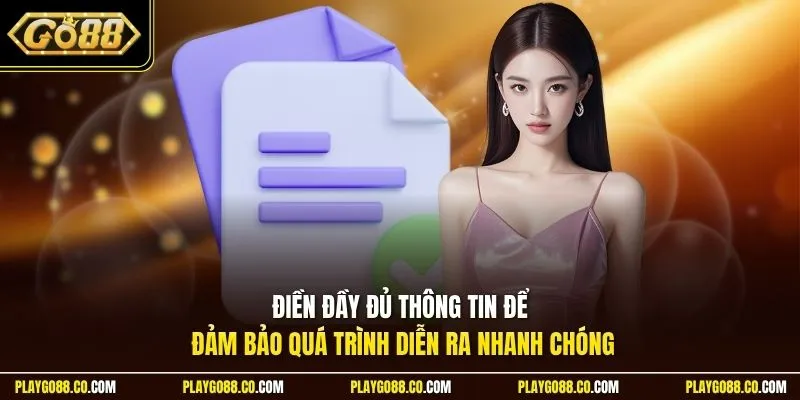 Điền đầy đủ thông tin để đảm bảo quá trình diễn ra nhanh chóng