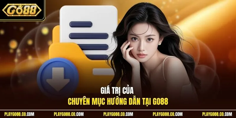 Giá trị của chuyên mục hướng dẫn tại GO88