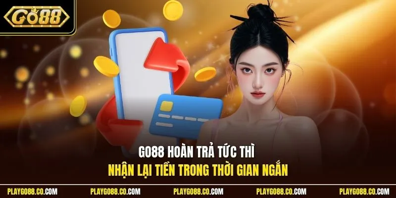 GO88 hoàn trả tức thì nhận lại tiền trong thời gian ngắn
