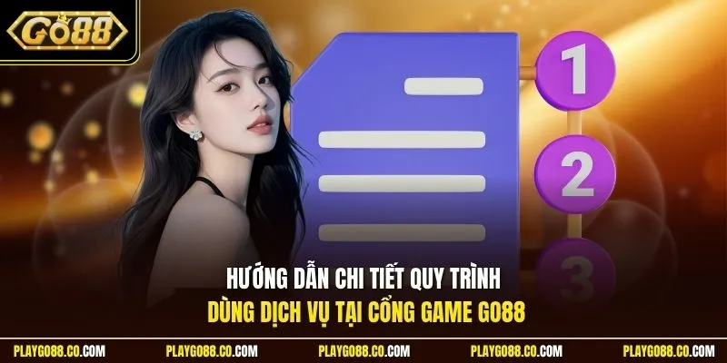 Hướng dẫn chi tiết quy trình dùng dịch vụ tại cổng game GO88