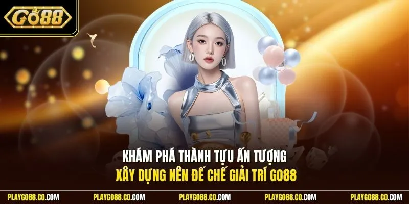 Khám phá thành tựu ấn tượng xây dựng nên đế chế giải trí GO88