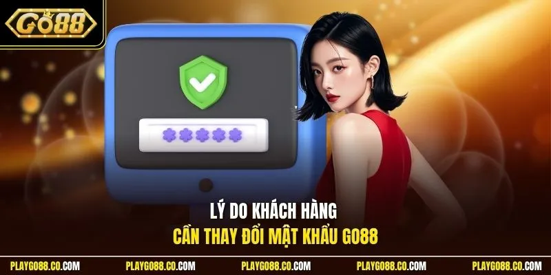 Lý do khách hàng cần thay đổi mật khẩu GO88