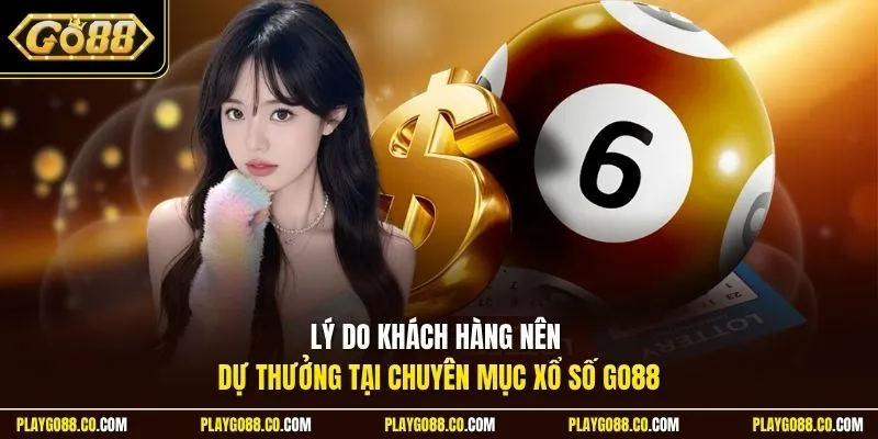 Lý do khách hàng nên dự thưởng tại chuyên mục xổ số GO88