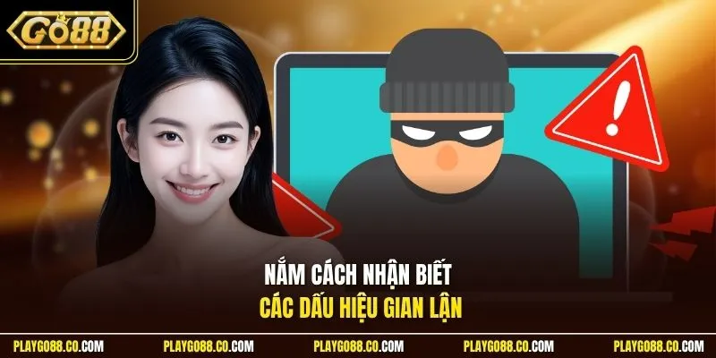 Nắm cách nhận biết các dấu hiệu gian lận 