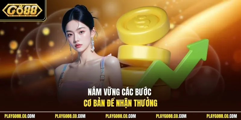 Nắm vững các bước cơ bản để nhận thưởng
