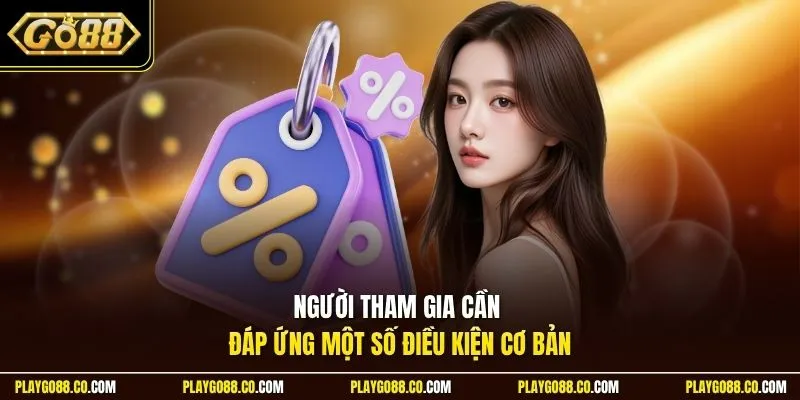 Người tham gia cần đáp ứng một số điều kiện cơ bản