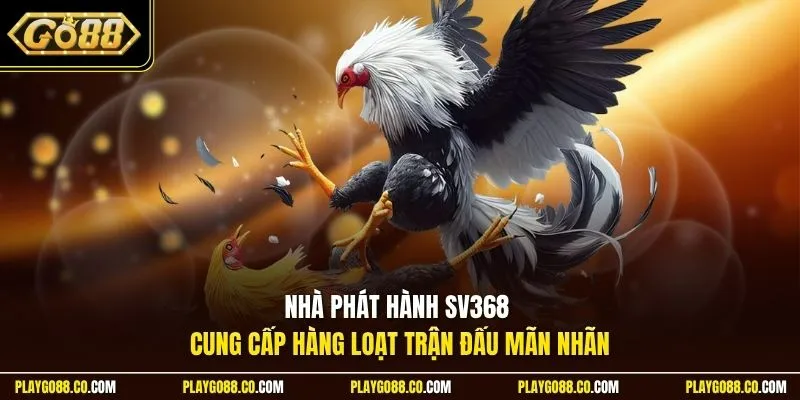  Nhà phát hành SV368 cung cấp hàng loạt trận đấu mãn nhãn