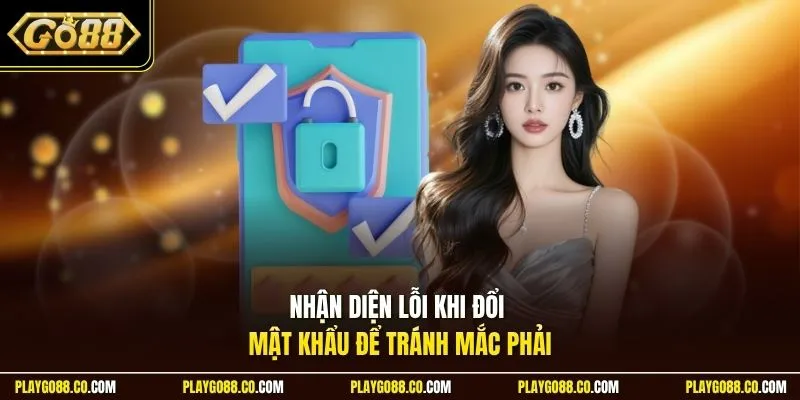 Nhận diện lỗi khi đổi mật khẩu để tránh mắc phải
