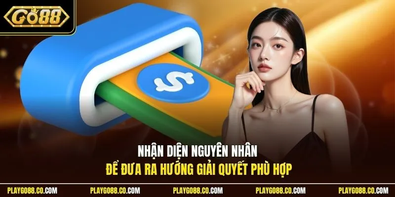 Nhận diện nguyên nhân để đưa ra hướng giải quyết phù hợp