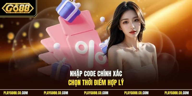 Nhập code chính xác, chọn thời điểm hợp lý