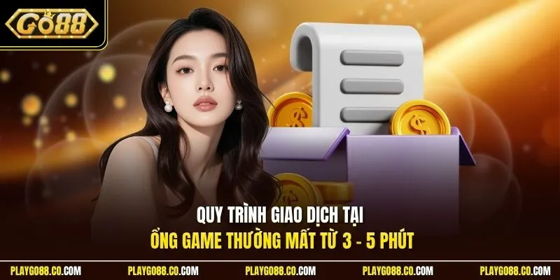 Quy trình giao dịch tại ổng game thường mất từ 3 - 5 phút