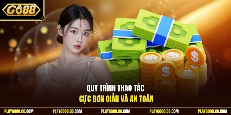 Quy trình thao tác cực đơn giản và an toàn