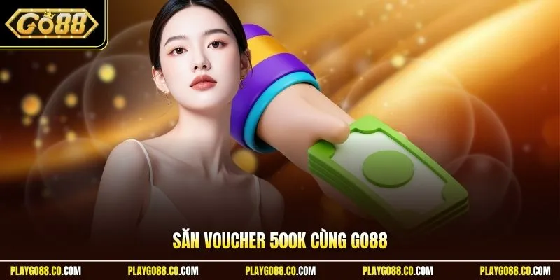 Săn voucher 500K cùng GO88