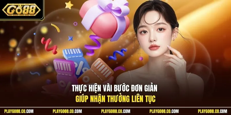Thực hiện vài bước đơn giản giúp nhận thưởng liên tục