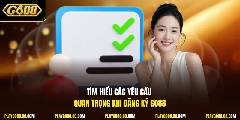 Tìm hiểu các yêu cầu quan trọng khi đăng ký GO88