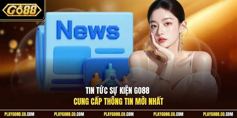 Tin tức sự kiện GO88 cung cấp thông tin mới nhất
