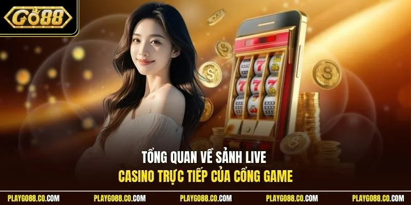Tổng quan về sảnh live casino trực tiếp của cổng game