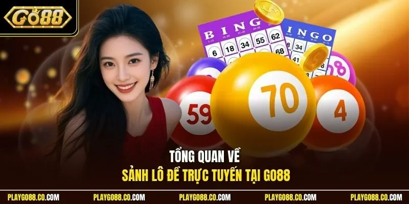 Tổng quan về sảnh lô đề trực tuyến tại GO88