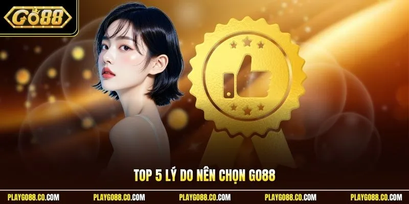 Top 5 lý do nên chọn GO88