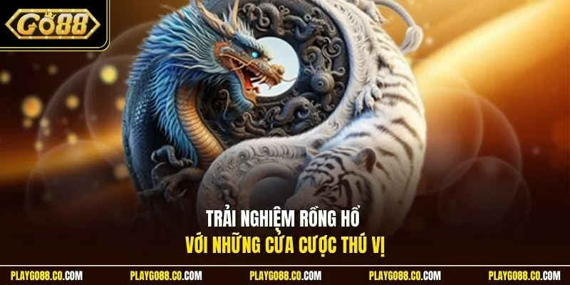 Trải nghiệm rồng hổ với những cửa cược thú vị