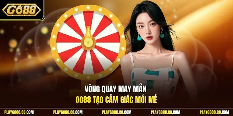Vòng quay may mắn GO88 tạo cảm giác mới mẻ